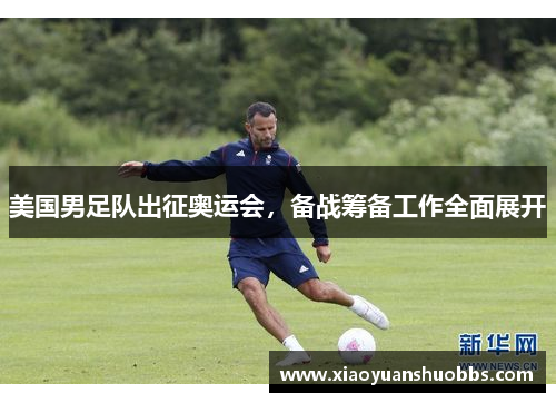 美国男足队出征奥运会，备战筹备工作全面展开