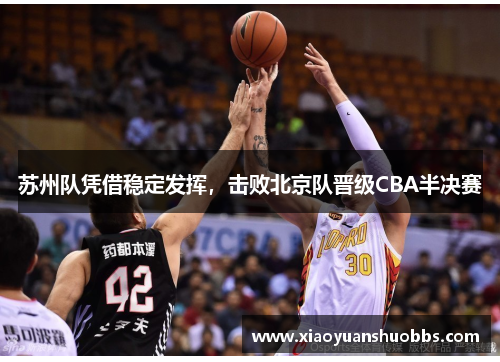 苏州队凭借稳定发挥，击败北京队晋级CBA半决赛