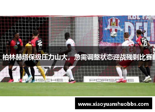 柏林赫塔保级压力山大，急需调整状态迎战残剩比赛