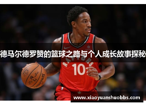 德马尔德罗赞的篮球之路与个人成长故事探秘